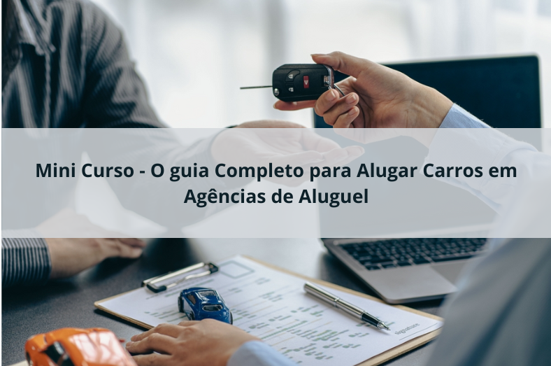 Mini Curso: Guia Completo para Alugar Carros em Agências de Aluguel
