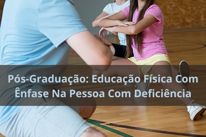 Pós-Graduação: Educação Física Com Ênfase Na Pessoa Com Deficiência